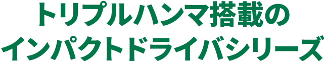トリプルハンマ搭載のインパクトドライバシリーズ